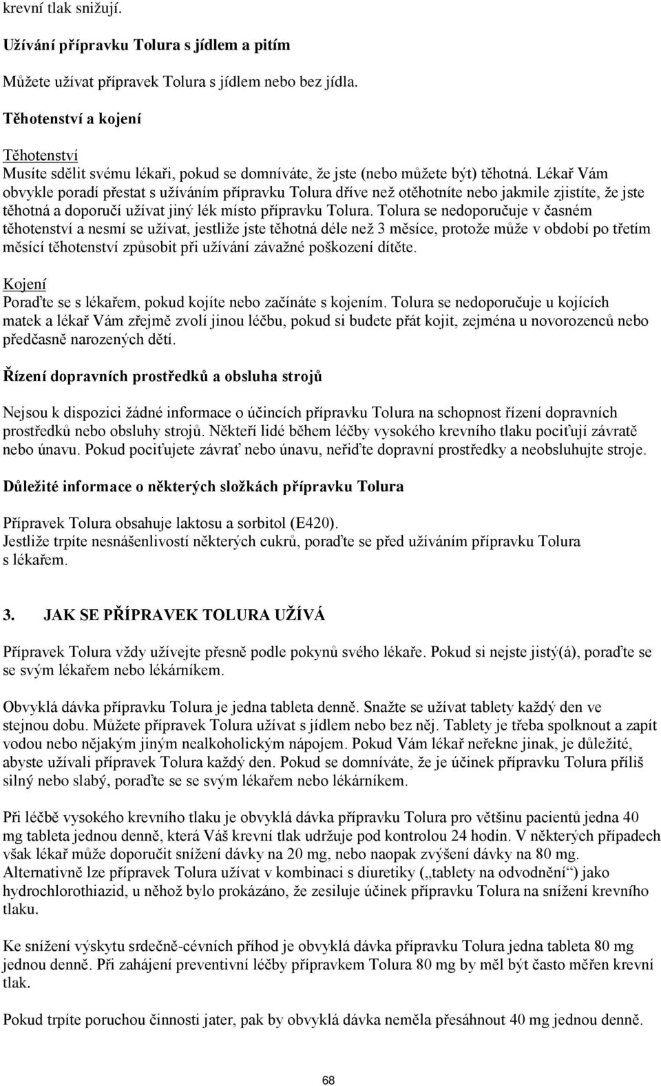 Lékař Vám obvykle poradí přestat s užíváním přípravku Tolura dříve než otěhotníte nebo jakmile zjistíte, že jste těhotná a doporučí užívat jiný lék místo přípravku Tolura.