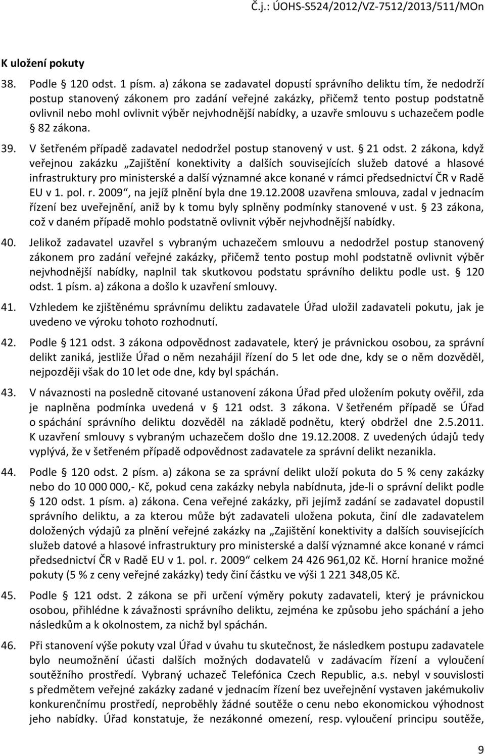 nabídky, a uzavře smlouvu s uchazečem podle 82 zákona. 39. V šetřeném případě zadavatel nedodržel postup stanovený v ust. 21 odst.