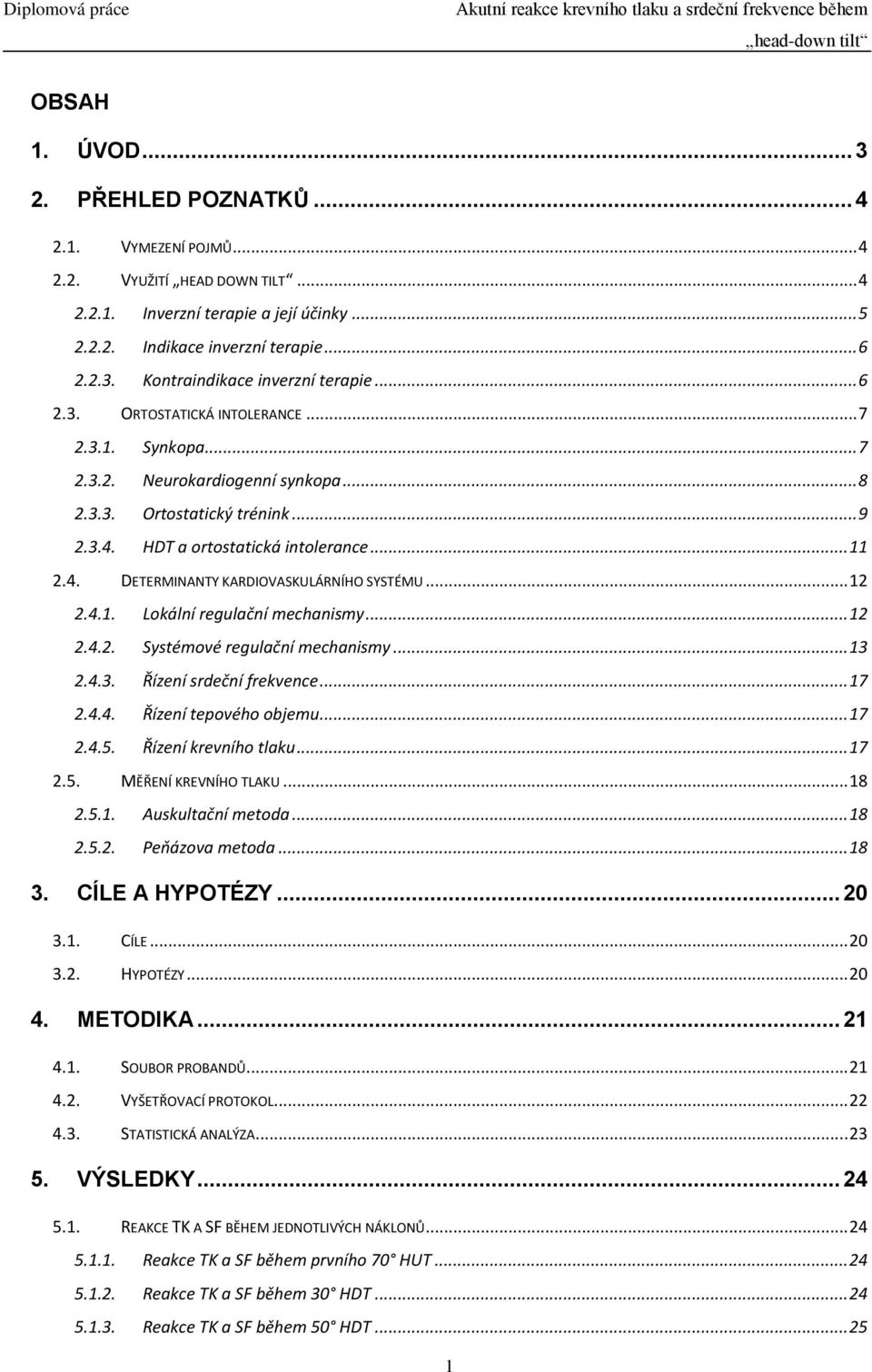 .. 12 2.4.1. Lokální regulační mechanismy... 12 2.4.2. Systémové regulační mechanismy... 13 2.4.3. Řízení srdeční frekvence... 17 2.4.4. Řízení tepového objemu... 17 2.4.5. Řízení krevního tlaku.