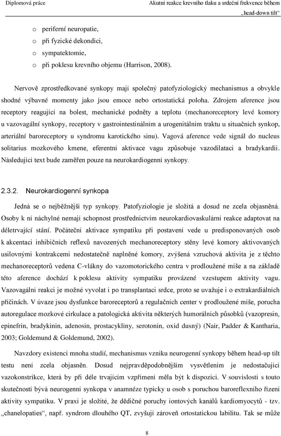 Zdrojem aference jsou receptory reagující na bolest, mechanické podněty a teplotu (mechanoreceptory levé komory u vazovagální synkopy, receptory v gastrointestinálním a urogenitálním traktu u