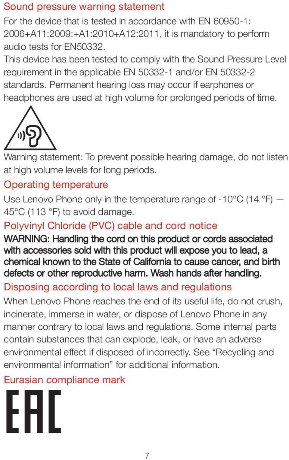 Permanent hearing loss may occur if earphones or headphones are used at high volume for prolonged periods of time.