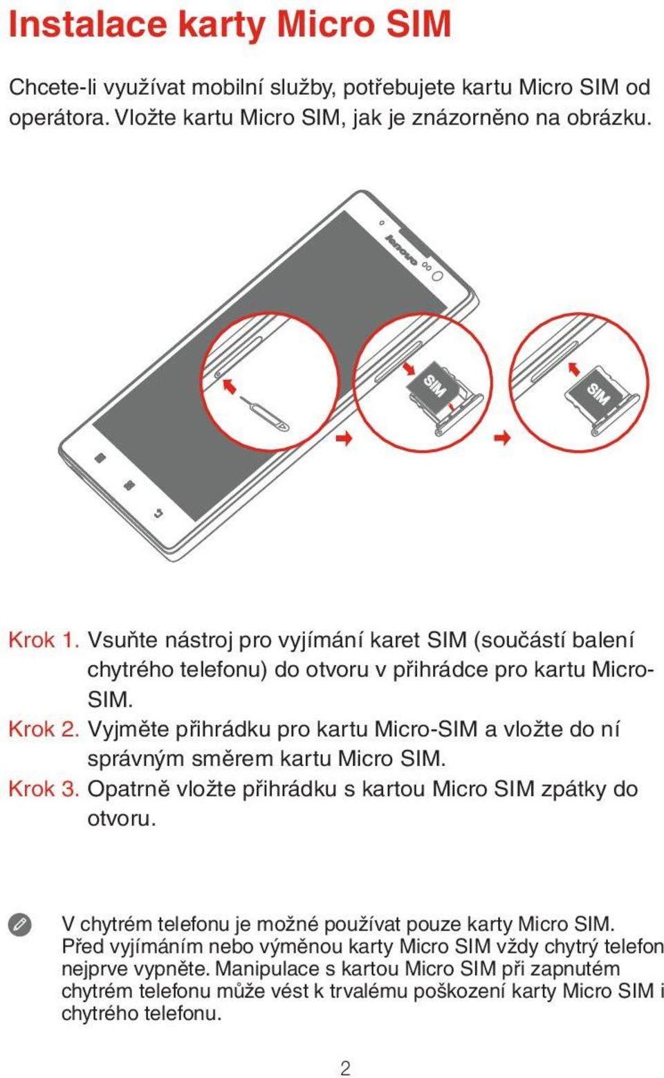 Vyjměte přihrádku pro kartu Micro-SIM a vložte do ní správným směrem kartu Micro SIM. Krok 3. Opatrně vložte přihrádku s kartou Micro SIM zpátky do otvoru.