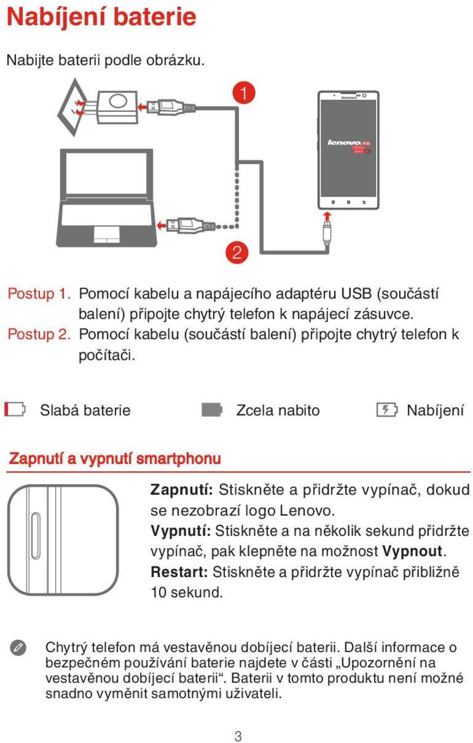 Slabá baterie Zcela nabito Nabíjení Zapnutí a vypnutí smartphonu Zapnutí: Stiskněte a přidržte vypínač, dokud se nezobrazí logo Lenovo.