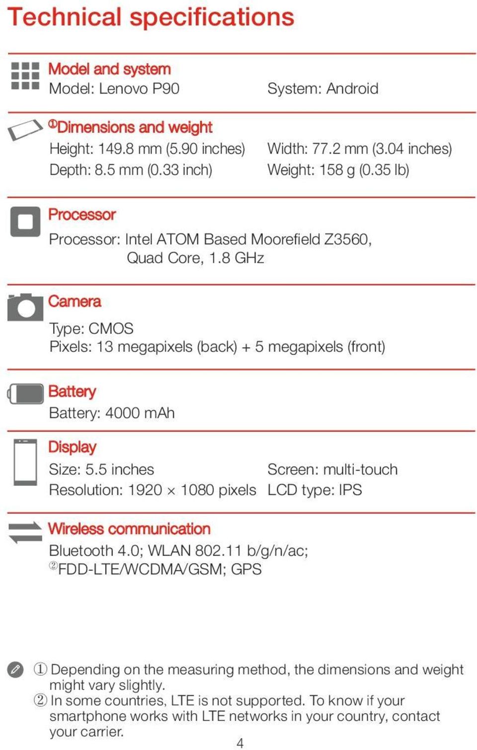 8 GHz Camera Type: CMOS Pixels: 13 megapixels (back) + 5 megapixels (front) Battery Battery: 4000 mah Display Screen: multi-touch Size: 5.