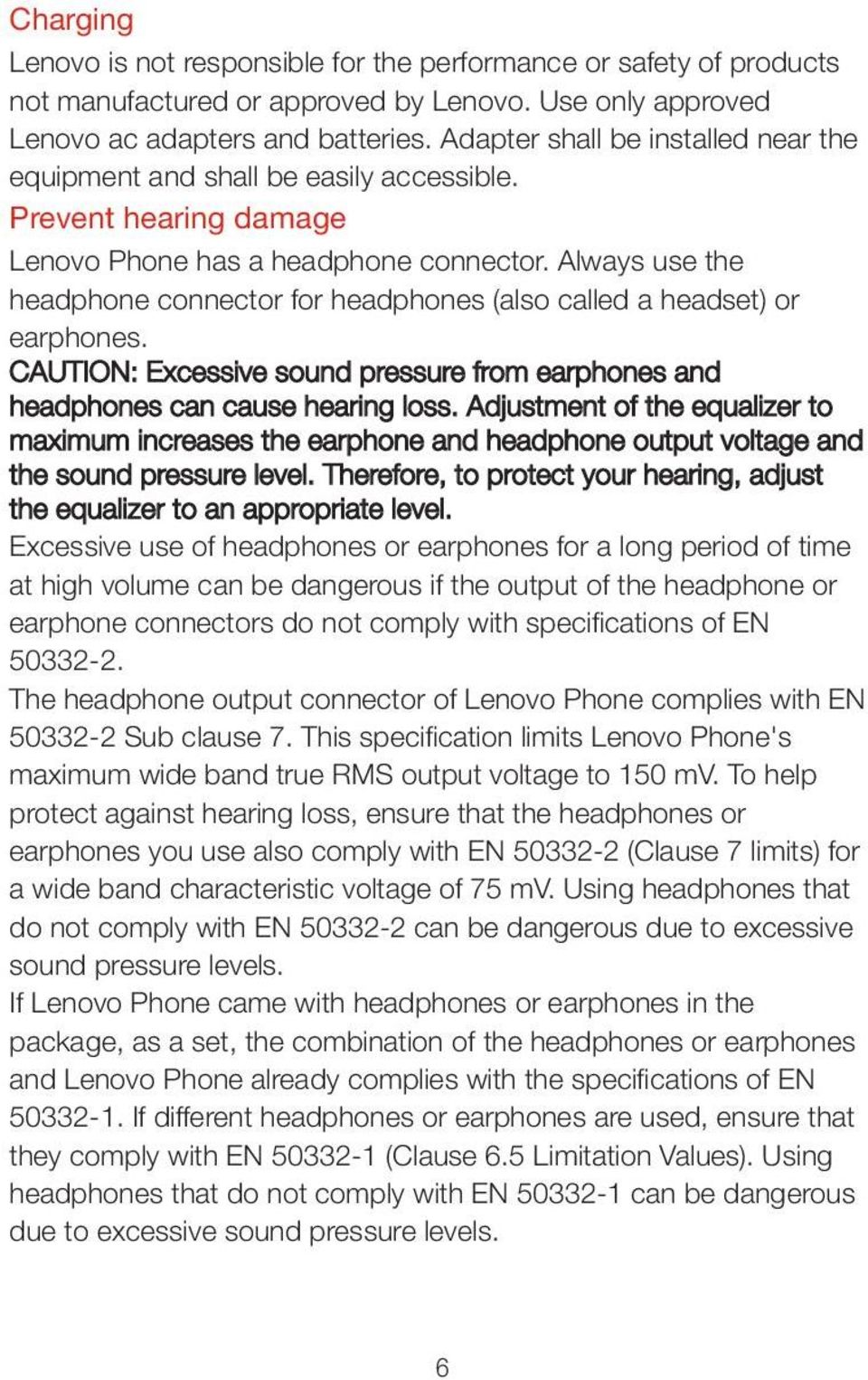 Always use the headphone connector for headphones (also called a headset) or earphones. CAUTION: Excessive sound pressure from earphones and headphones can cause hearing loss.