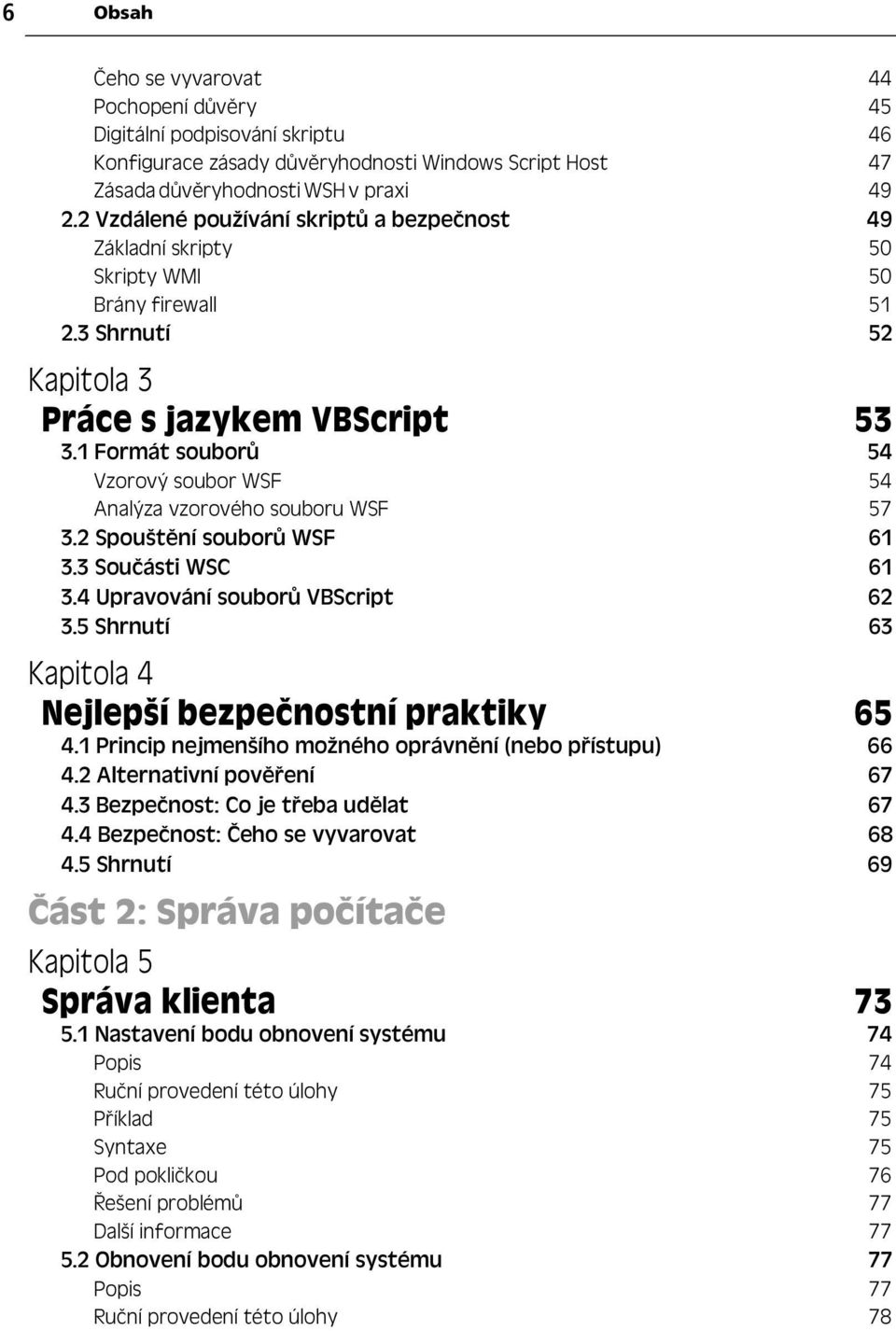 1 Formát soubor 54 Vzorový soubor WSF 54 Analýza vzorového souboru WSF 57 3.2 Spoušt ní soubor WSF 61 3.3 Sou ásti WSC 61 3.4 Upravování soubor VBScript 62 3.