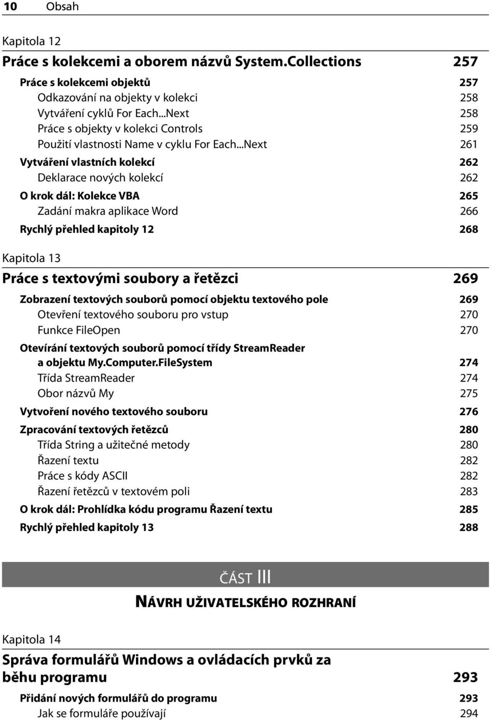 ..Next 261 Vytváření vlastních kolekcí 262 Deklarace nových kolekcí 262 O krok dál: Kolekce VBA 265 Zadání makra aplikace Word 266 Rychlý přehled kapitoly 12 268 Kapitola 13 Práce s textovými soubory