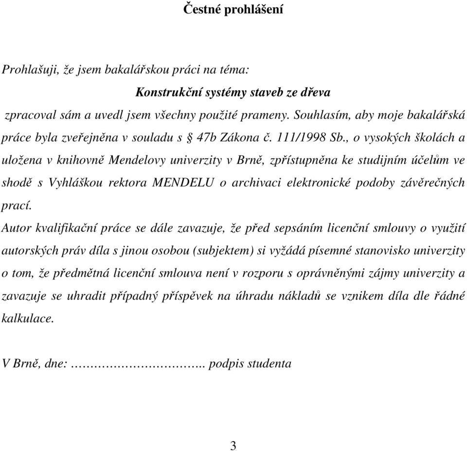 , o vysokých školách a uložena v knihovně Mendelovy univerzity v Brně, zpřístupněna ke studijním účelům ve shodě s Vyhláškou rektora MENDELU o archivaci elektronické podoby závěrečných prací.