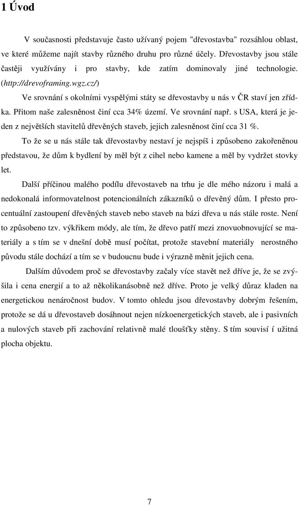 cz/) Ve srovnání s okolními vyspělými státy se dřevostavby u nás v ČR staví jen zřídka. Přitom naše zalesněnost činí cca 34% území. Ve srovnání např.