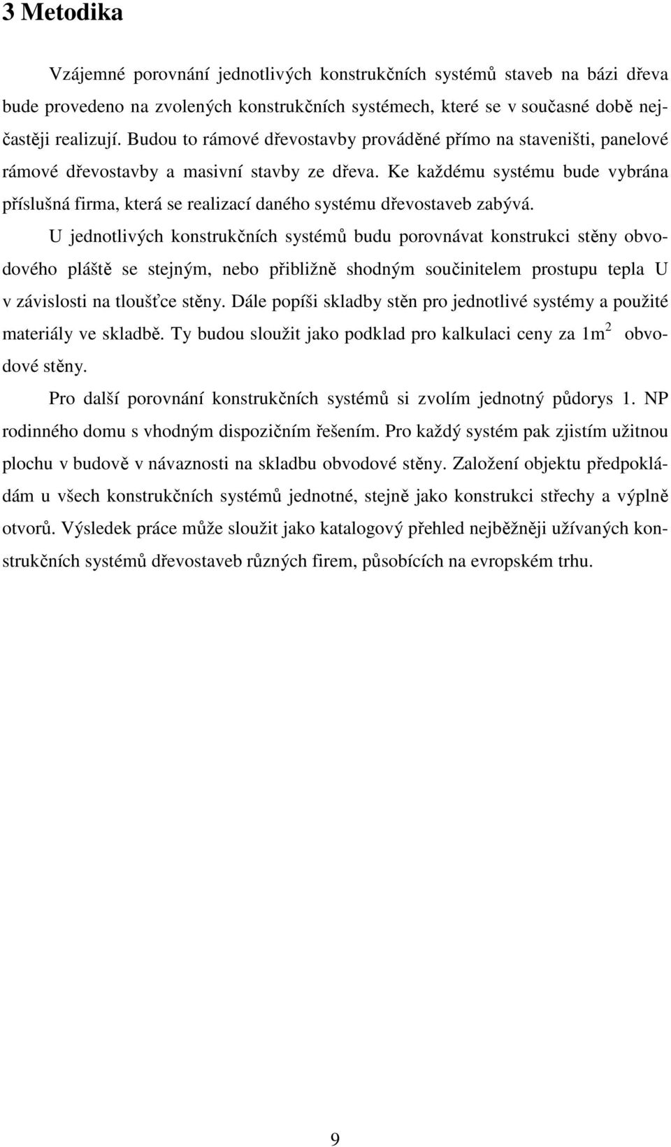 Ke každému systému bude vybrána příslušná firma, která se realizací daného systému dřevostaveb zabývá.