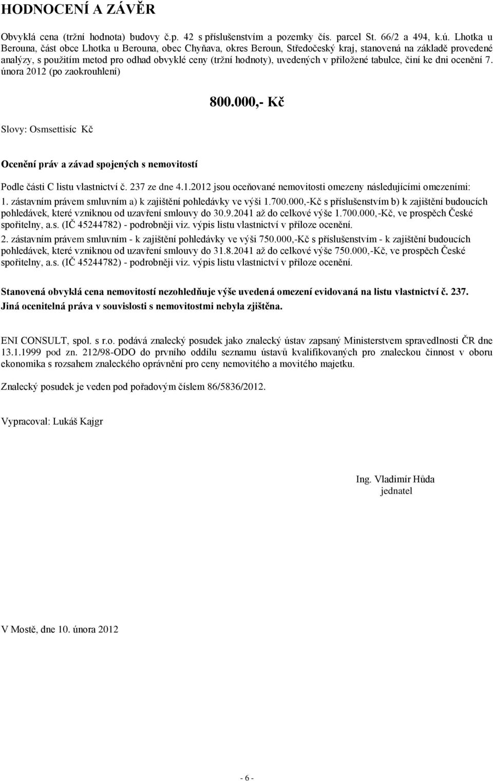 v přiložené tabulce, činí ke dni ocenění 7. února 2012 (po zaokrouhlení) 800.000,- Kč Slovy: Osmsettisíc Kč Ocenění práv a závad spojených s nemovitostí Podle části C listu vlastnictví č.