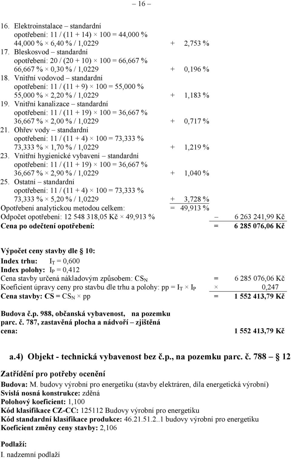 Vnitřní vodovod standardní opotřebení: 11 / (11 + 9) 100 = 55,000 % 55,000 % 2,20 % / 1,0229 + 1,183 % 19.