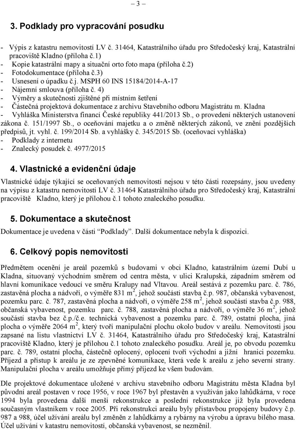 4) - Výměry a skutečnosti zjištěné při místním šetření - Částečná projektová dokumentace z archivu Stavebního odboru Magistrátu m. Kladna - Vyhláška Ministerstva financí České republiky 441/2013 Sb.