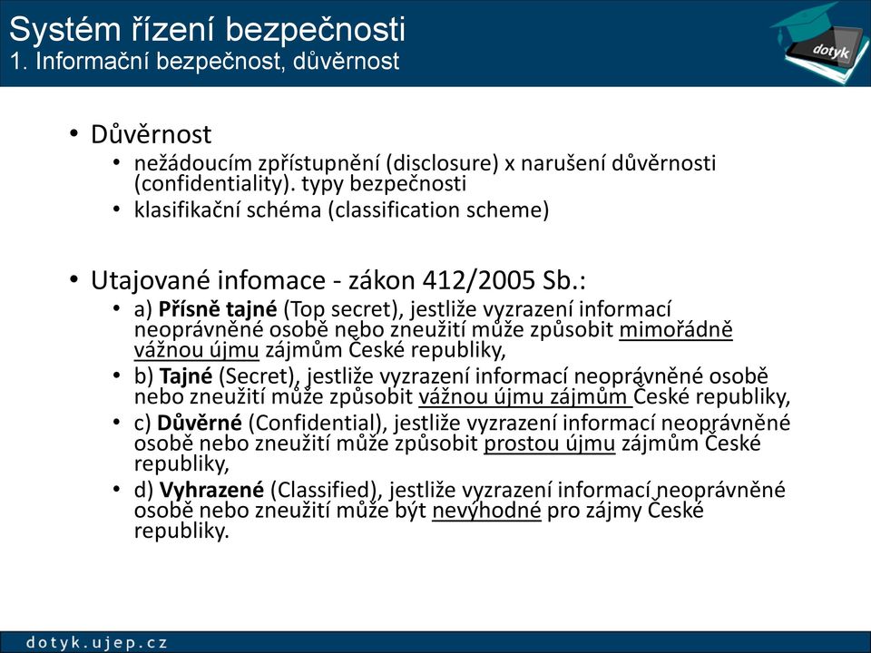 : a) Přísně tajné (Top secret), jestliže vyzrazení informací neoprávněné osobě nebo zneužití může způsobit mimořádně vážnou újmu zájmům České republiky, b) Tajné (Secret), jestliže vyzrazení