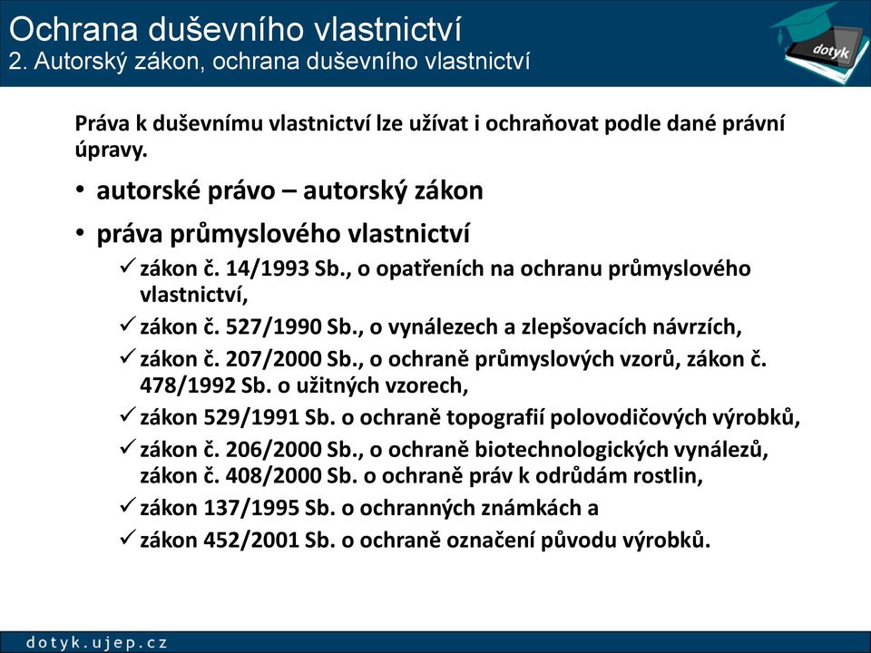 , o vynálezech a zlepšovacích návrzích, zákon č. 207/2000 Sb., o ochraně průmyslových vzorů, zákon č. 478/1992 Sb. o užitných vzorech, zákon 529/1991 Sb.