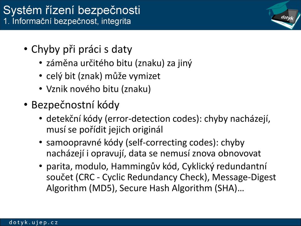 nového bitu (znaku) Bezpečnostní kódy detekční kódy (error-detection codes): chyby nacházejí, musí se pořídit jejich originál