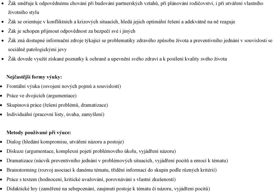 preventivního jednání v souvislosti se sociálně patologickými jevy Žák dovede využít získané poznatky k ochraně a upevnění svého zdraví a k posílení kvality svého života Nejčastější formy výuky: