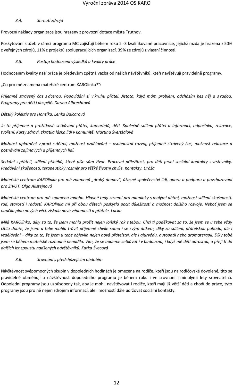 vlastní činnosti. 3.5. Postup hodnocení výsledků a kvality práce Hodnocením kvality naší práce je především zpětná vazba od našich návštěvníků, kteří navštěvují pravidelně programy.