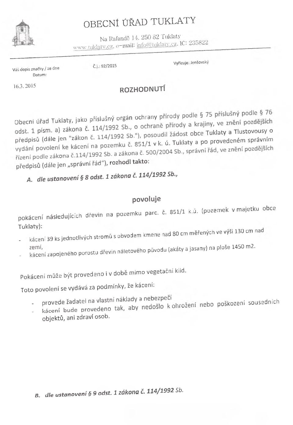 (dále jen správní rad ), rozhodl takto. 4. dle ustanovení 8 odst. 1 zákona č. 114/1992 S b., povoluje pokácení n e d u jíc íc h dřevm a p o ze.r u parc. č. SS1A k. d. ( p o z e m e k v majetku obce Tuklaty):.