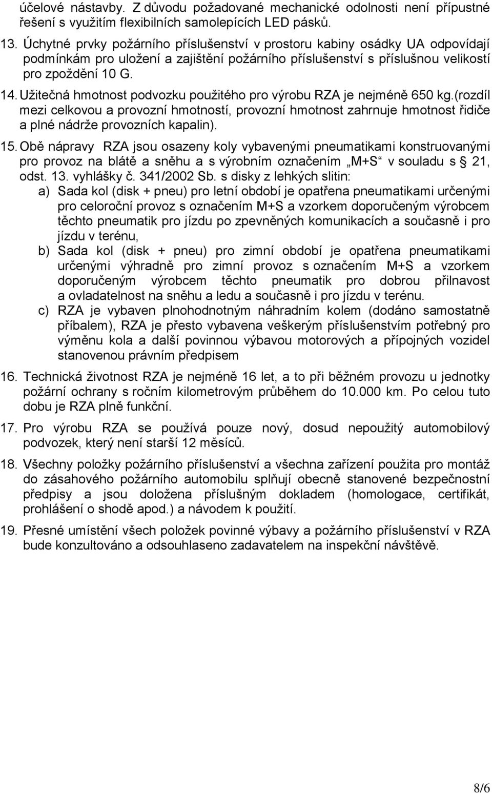 Užitečná hmotnost podvozku použitého pro výrobu RZA je nejméně 650 kg.(rozdíl mezi celkovou a provozní hmotností, provozní hmotnost zahrnuje hmotnost řidiče a plné nádrže provozních kapalin). 15.