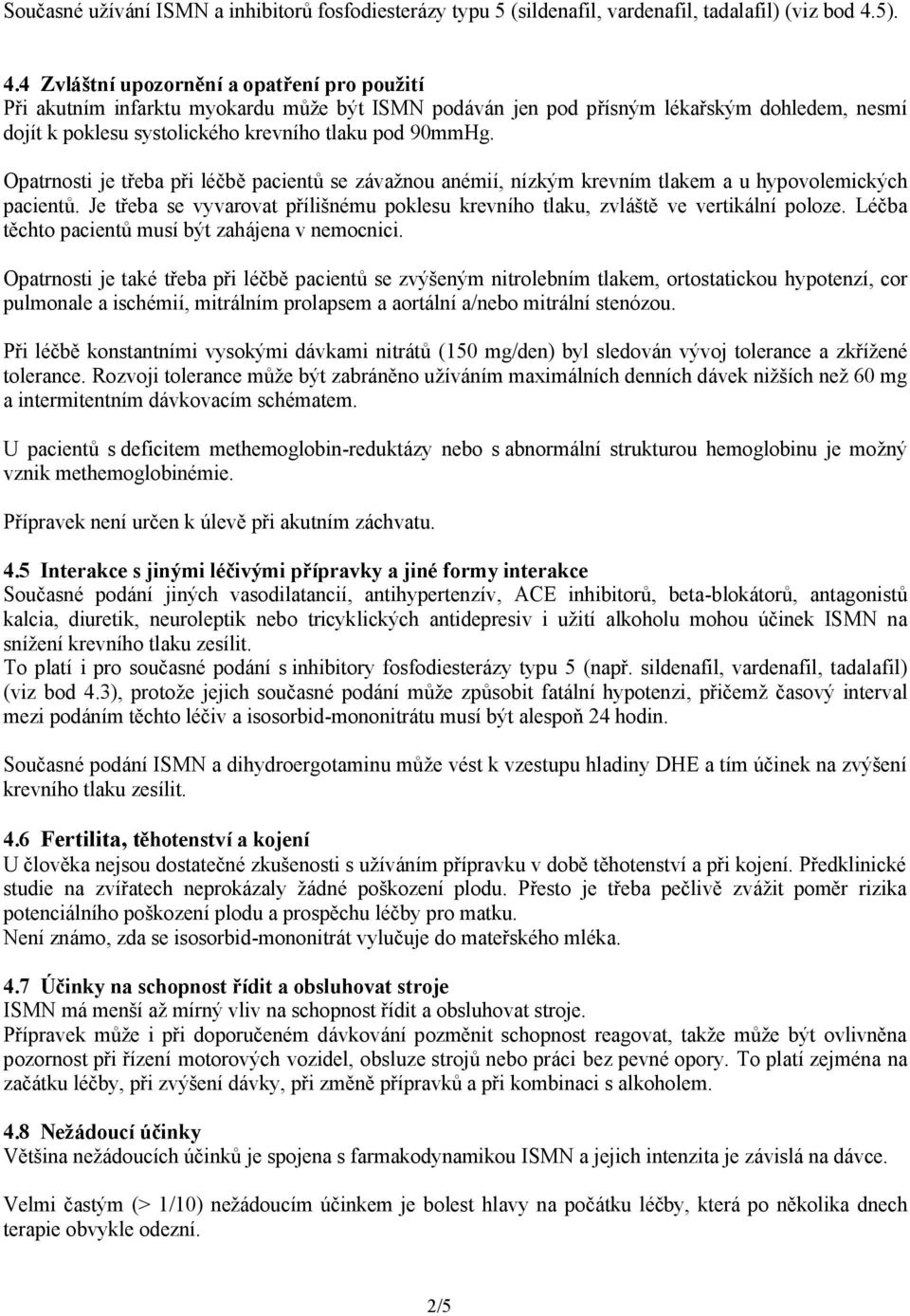 Opatrnosti je třeba při léčbě pacientů se závažnou anémií, nízkým krevním tlakem a u hypovolemických pacientů. Je třeba se vyvarovat přílišnému poklesu krevního tlaku, zvláště ve vertikální poloze.