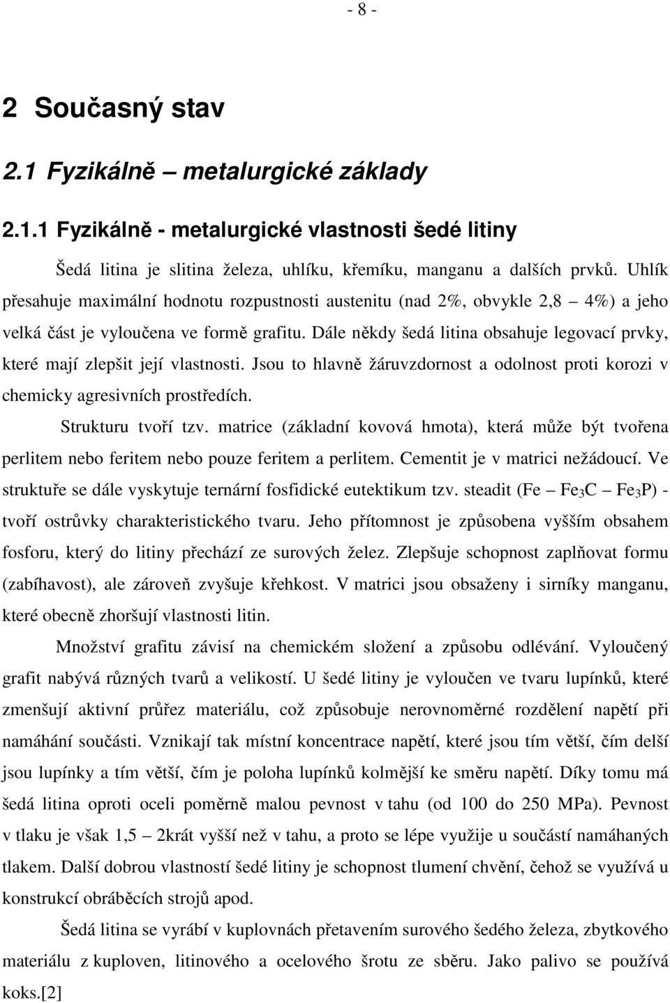 Dále někdy šedá litina obsahuje legovací prvky, které mají zlepšit její vlastnosti. Jsou to hlavně žáruvzdornost a odolnost proti korozi v chemicky agresivních prostředích. Strukturu tvoří tzv.