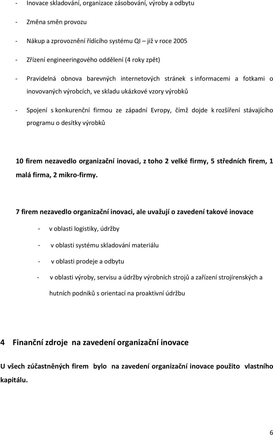 rozšíření stávajícího programu o desítky výrobků 10 firem nezavedlo organizační inovaci, z toho 2 velké, 5 ch firem, 1 malá firma, 2 mikro-.