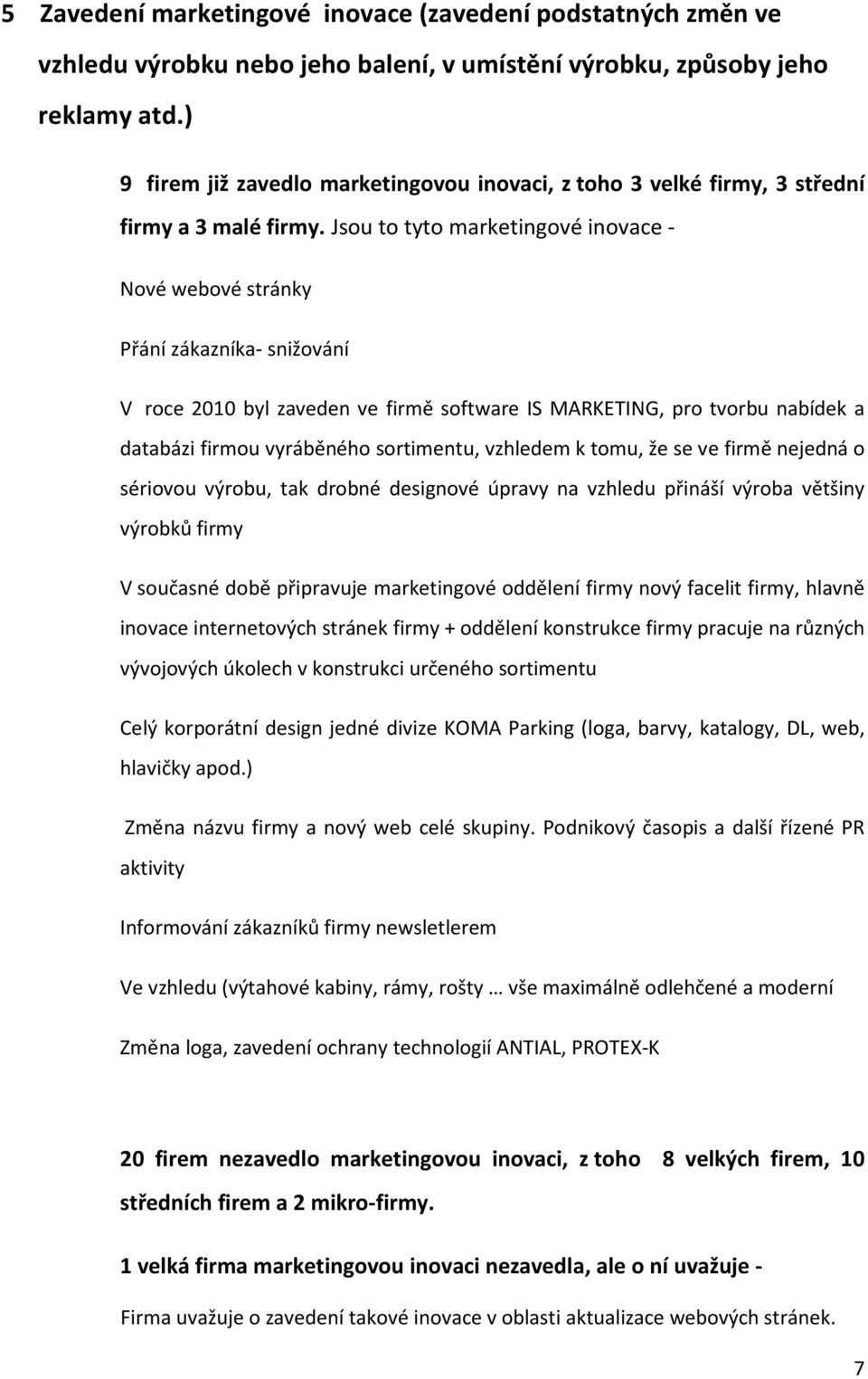 Jsou to tyto marketingové inovace - Nové webové stránky Přání zákazníka- snižování V roce 2010 byl zaveden ve firmě software IS MARKETING, pro tvorbu nabídek a databázi firmou vyráběného sortimentu,