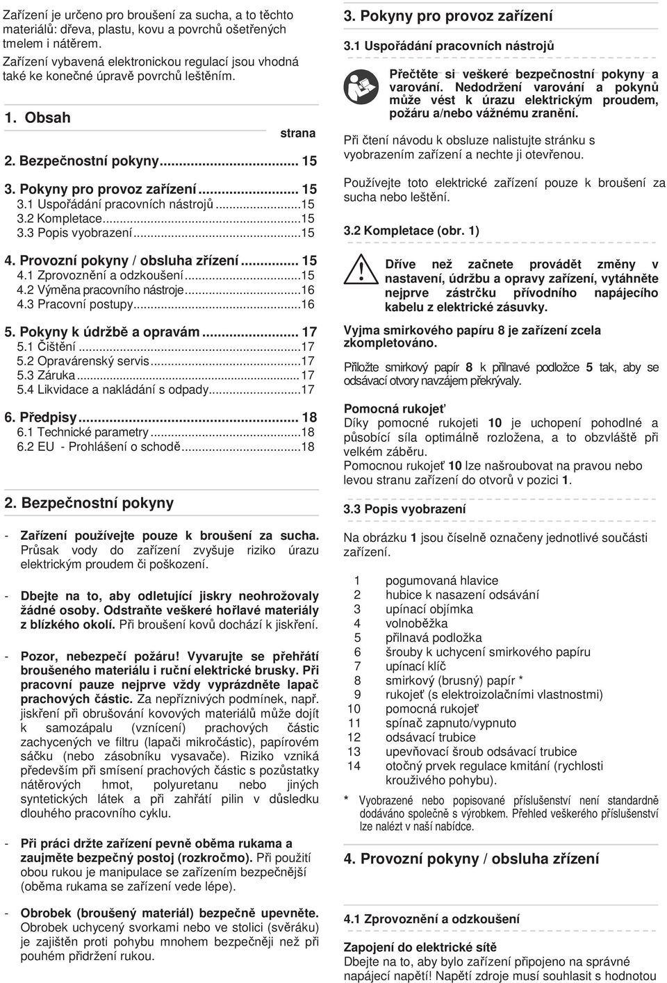 ..15 3.2 Kompletace...15 3.3 Popis vyobrazení...15 4. Provozní pokyny / obsluha zřízení... 15 4.1 Zprovoznění a odzkoušení...15 4.2 Výměna pracovního nástroje...16 4.3 Pracovní postupy...16 5.