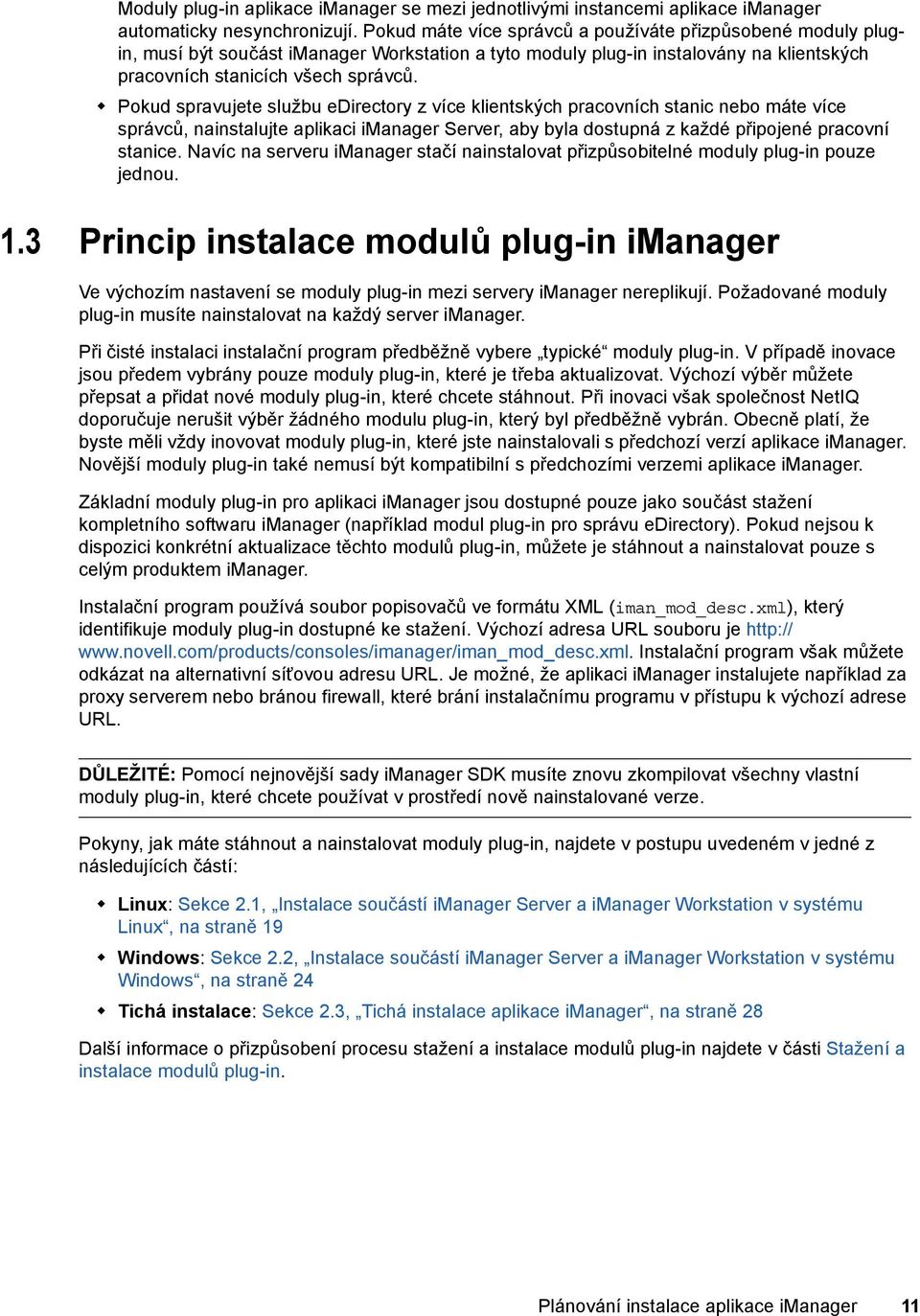 Pokud spravujete službu edirectory z více klientských pracovních stanic nebo máte více správců, nainstalujte aplikaci imanager Server, aby byla dostupná z každé připojené pracovní stanice.