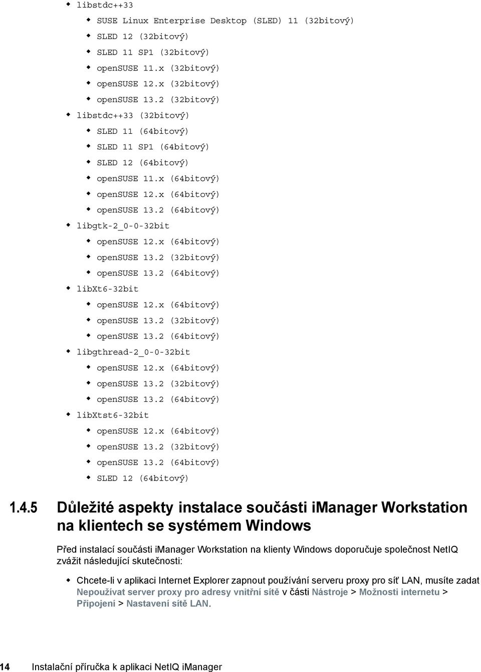 2 (64bitový) libgtk-2_0-0-32bit opensuse 12.x (64bitový) opensuse 13.2 (32bitový) opensuse 13.2 (64bitový) libxt6-32bit opensuse 12.x (64bitový) opensuse 13.2 (32bitový) opensuse 13.2 (64bitový) libgthread-2_0-0-32bit opensuse 12.