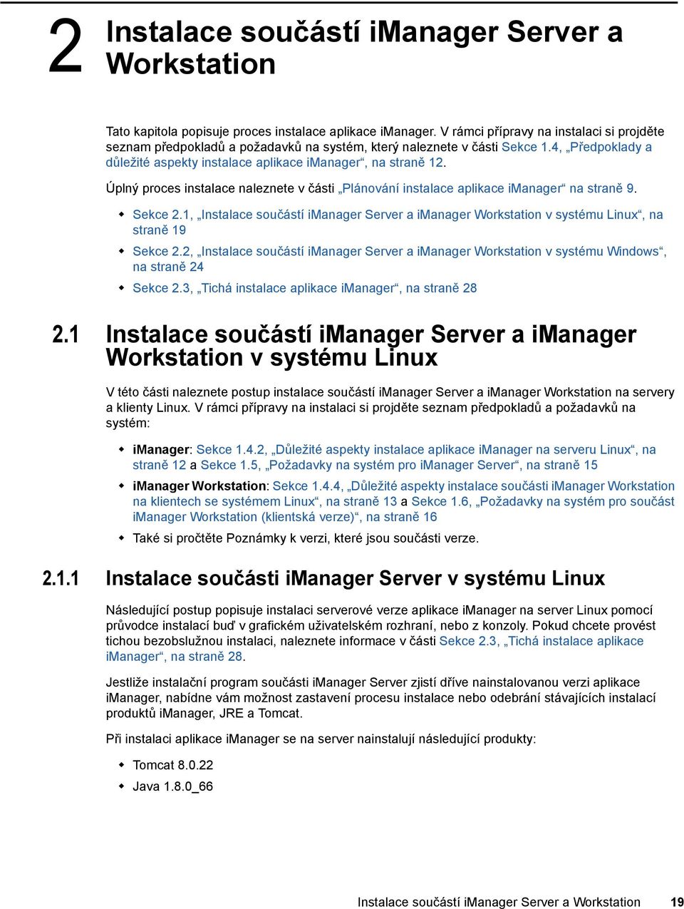 Úplný proces instalace naleznete v části Plánování instalace aplikace imanager na straně 9. Sekce 2.1, Instalace součástí imanager Server a imanager Workstation v systému Linux, na straně 19 Sekce 2.