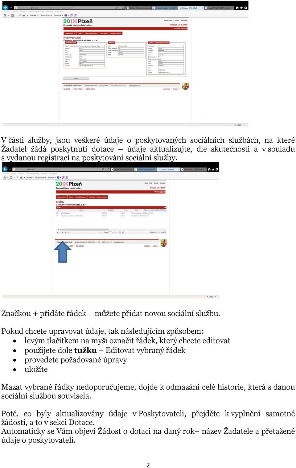 Pokud chcete upravovat údaje, tak následujícím způsobem: levým tlačítkem na myši označit řádek, který chcete editovat použijete dole tužku Editovat vybraný řádek provedete požadované úpravy uložíte