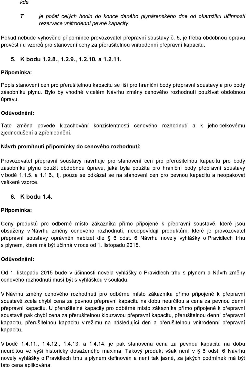 Popis stanovení cen pro přerušitelnou kapacitu se liší pro hraniční body přepravní soustavy a pro body zásobníku plynu.