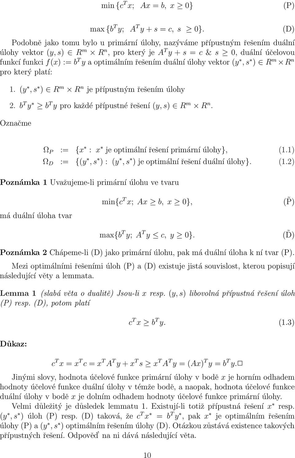 řešením duální úlohy vektor (y, s ) R m R n pro který platí: 1. (y, s ) R m R n je přípustným řešením úlohy 2. b T y b T y pro každé přípustné řešení (y, s) R m R n.