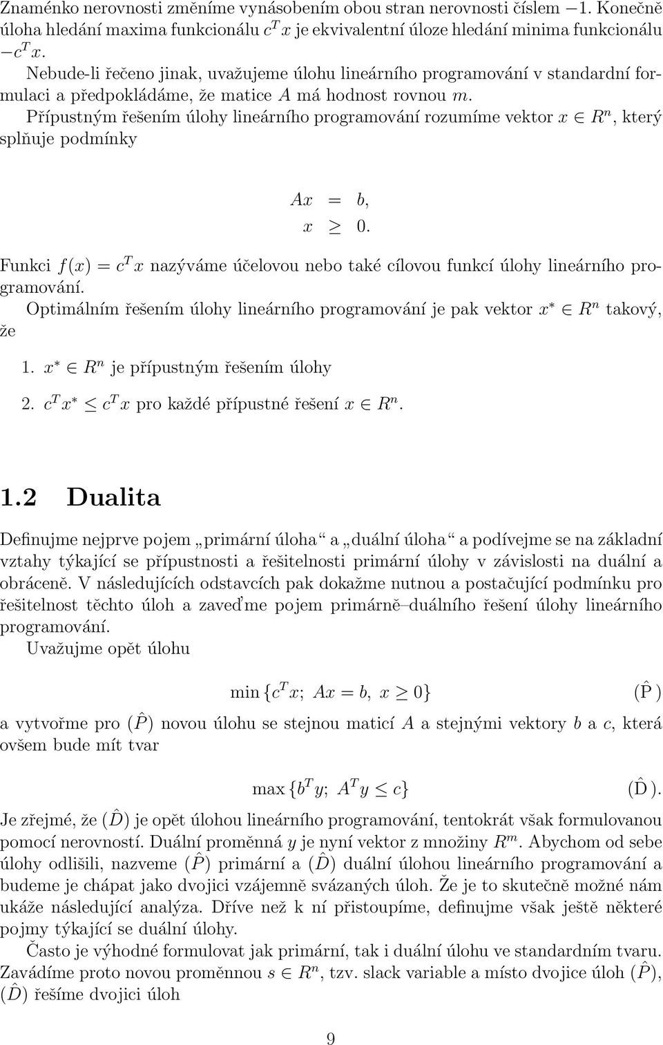 Přípustným řešením úlohy lineárního programování rozumíme vektor x R n, který splňuje podmínky Ax = b, x 0.