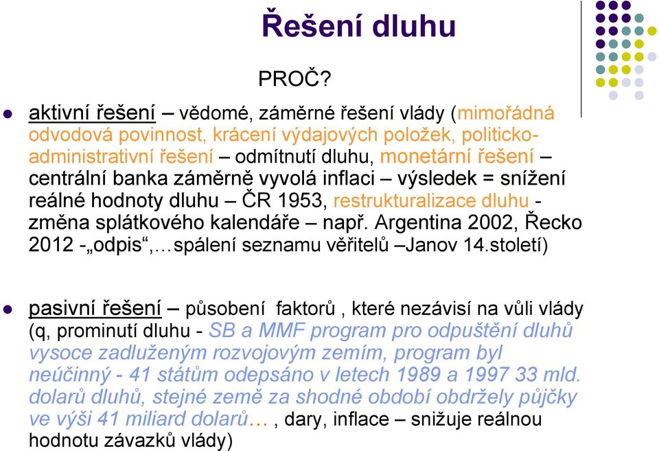 vyvolá inflaci výsledek = snížení reálné hodnoty dluhu ČR 1953, restrukturalizace dluhu - změna splátkového kalendáře např. Argentina 2002, Řecko 2012 - odpis, spálení seznamu věřitelů Janov 14.