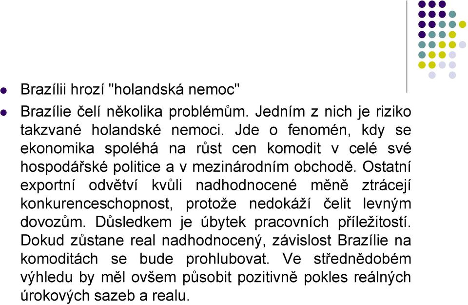 Ostatní exportní odvětví kvůli nadhodnocené měně ztrácejí konkurenceschopnost, protože nedokáží čelit levným dovozům.