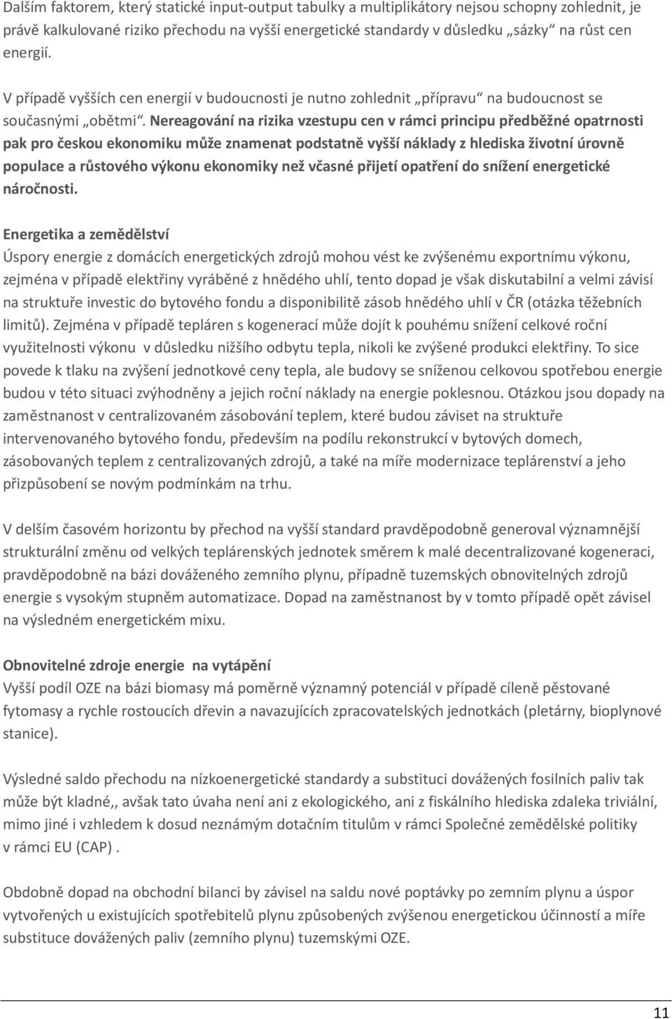 Nereagování na rizika vzestupu cen v rámci principu předběžné opatrnosti pak pro českou ekonomiku může znamenat podstatně vyšší náklady z hlediska životní úrovně populace a růstového výkonu ekonomiky