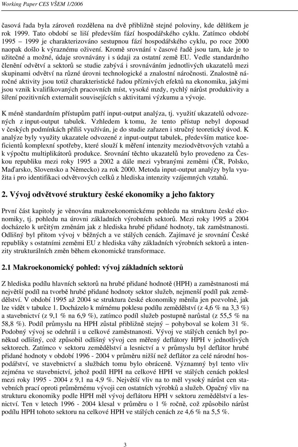 údaji za ostatní země EU Vedle standardního členění odvětví a sektorů se studie zabývá i srovnáváním jednotlivých ukazatelů mezi skupinami odvětví na různé úrovni technologické a znalostní náročnosti