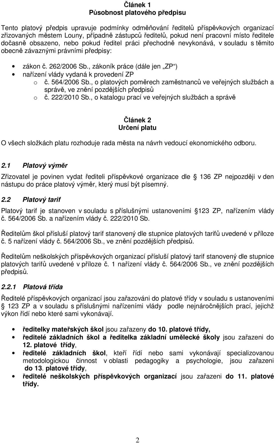 , zákoník práce (dále jen ZP ) nařízení vlády vydaná k provedení ZP o č. 564/2006 Sb., o platových poměrech ve veřejných službách a správě, ve znění pozdějších předpisů o č. 222/2010 Sb.