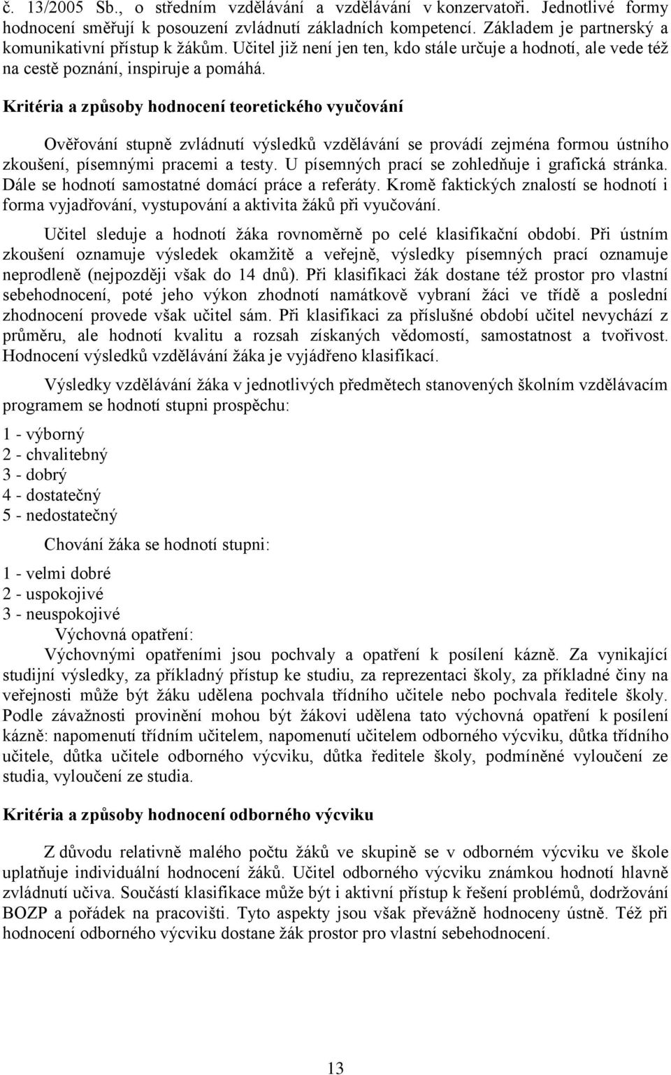 Kritéria a způsoby hodnocení teoretického vyučování Ověřování stupně zvládnutí výsledků vzdělávání se provádí zejména formou ústního zkoušení, písemnými pracemi a testy.