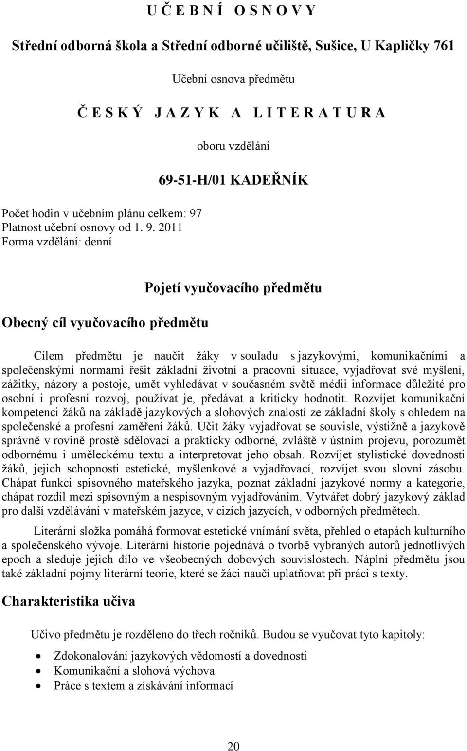 2011 Forma vzdělání: denní oboru vzdělání 69-51-H/01 KADEŘNÍK Obecný cíl vyučovacího předmětu Pojetí vyučovacího předmětu Cílem předmětu je naučit žáky v souladu s jazykovými, komunikačními a