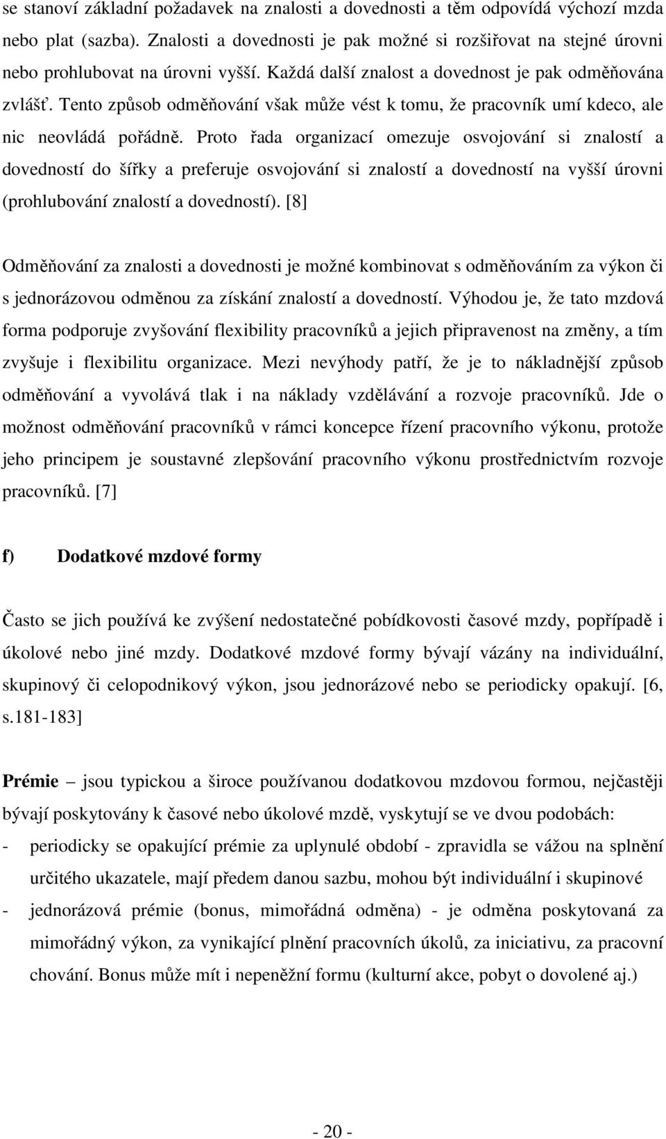 Tento způsob odměňování však může vést k tomu, že pracovník umí kdeco, ale nic neovládá pořádně.