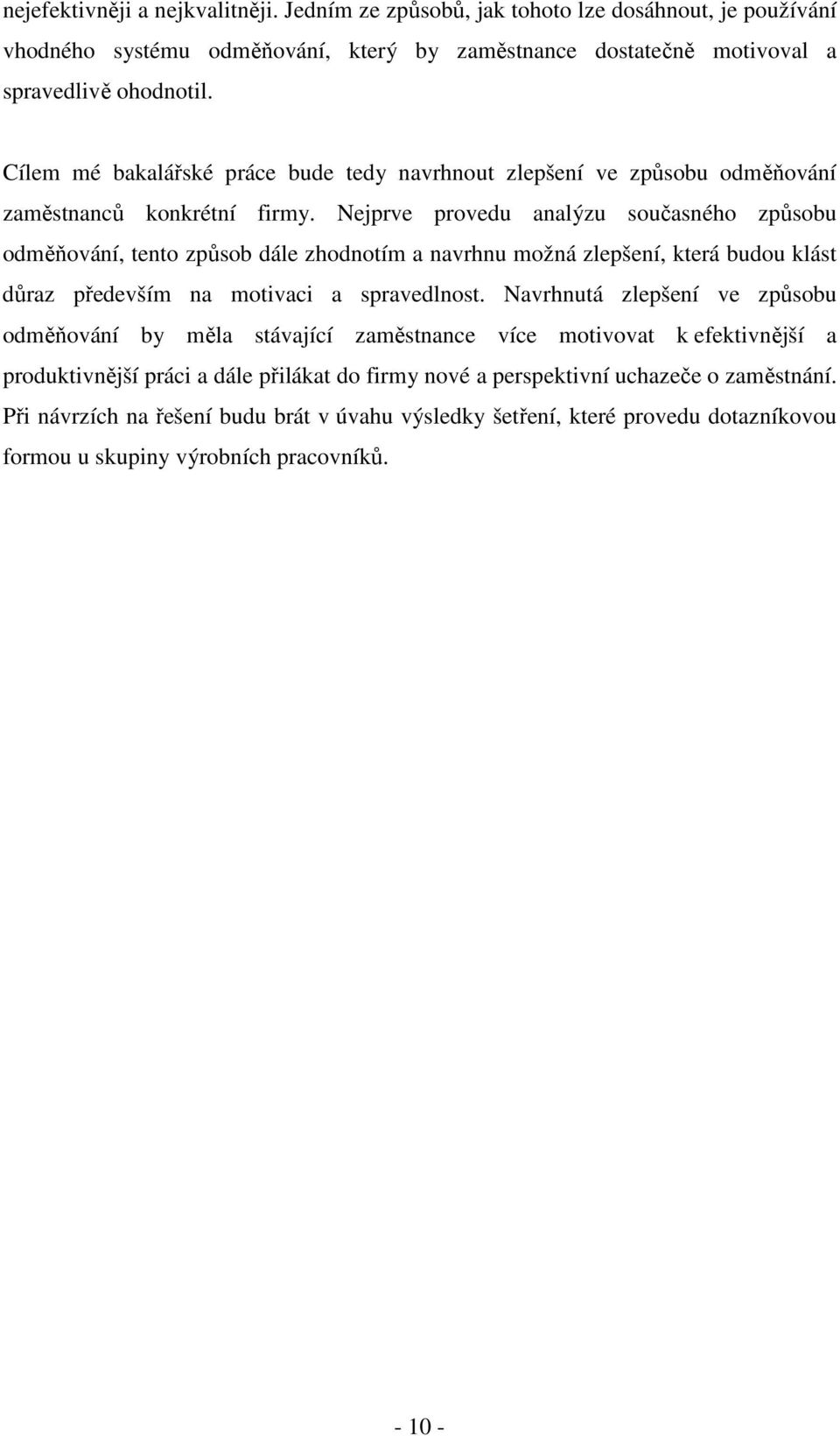 Nejprve provedu analýzu současného způsobu odměňování, tento způsob dále zhodnotím a navrhnu možná zlepšení, která budou klást důraz především na motivaci a spravedlnost.