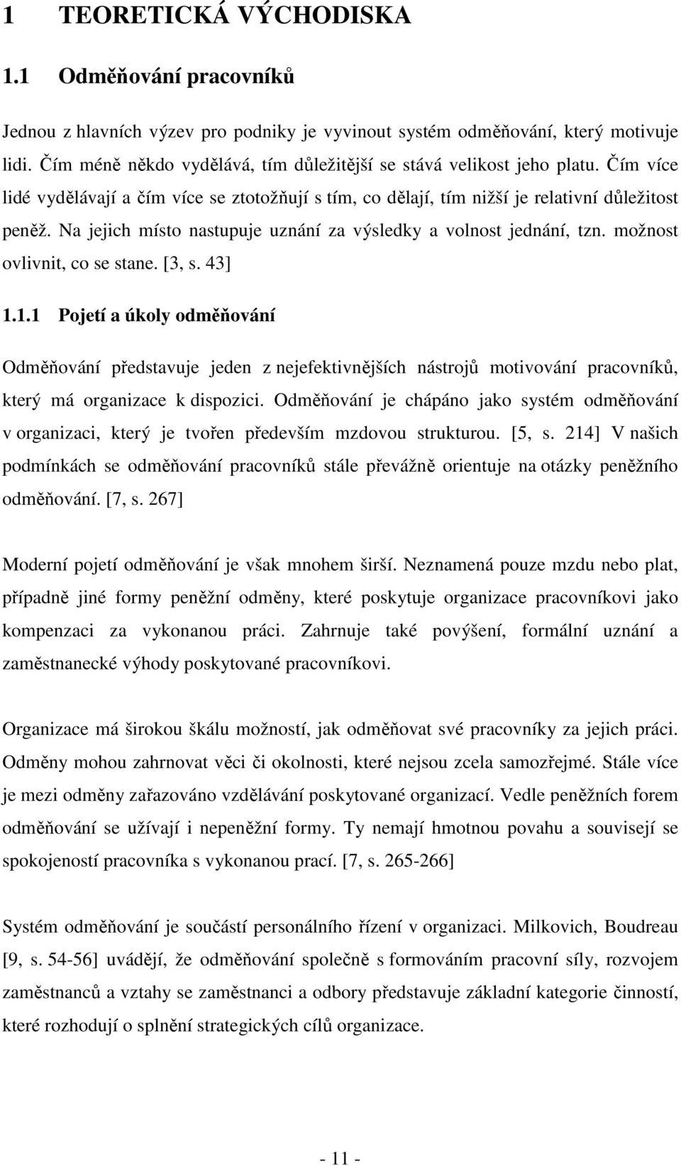 Na jejich místo nastupuje uznání za výsledky a volnost jednání, tzn. možnost ovlivnit, co se stane. [3, s. 43] 1.