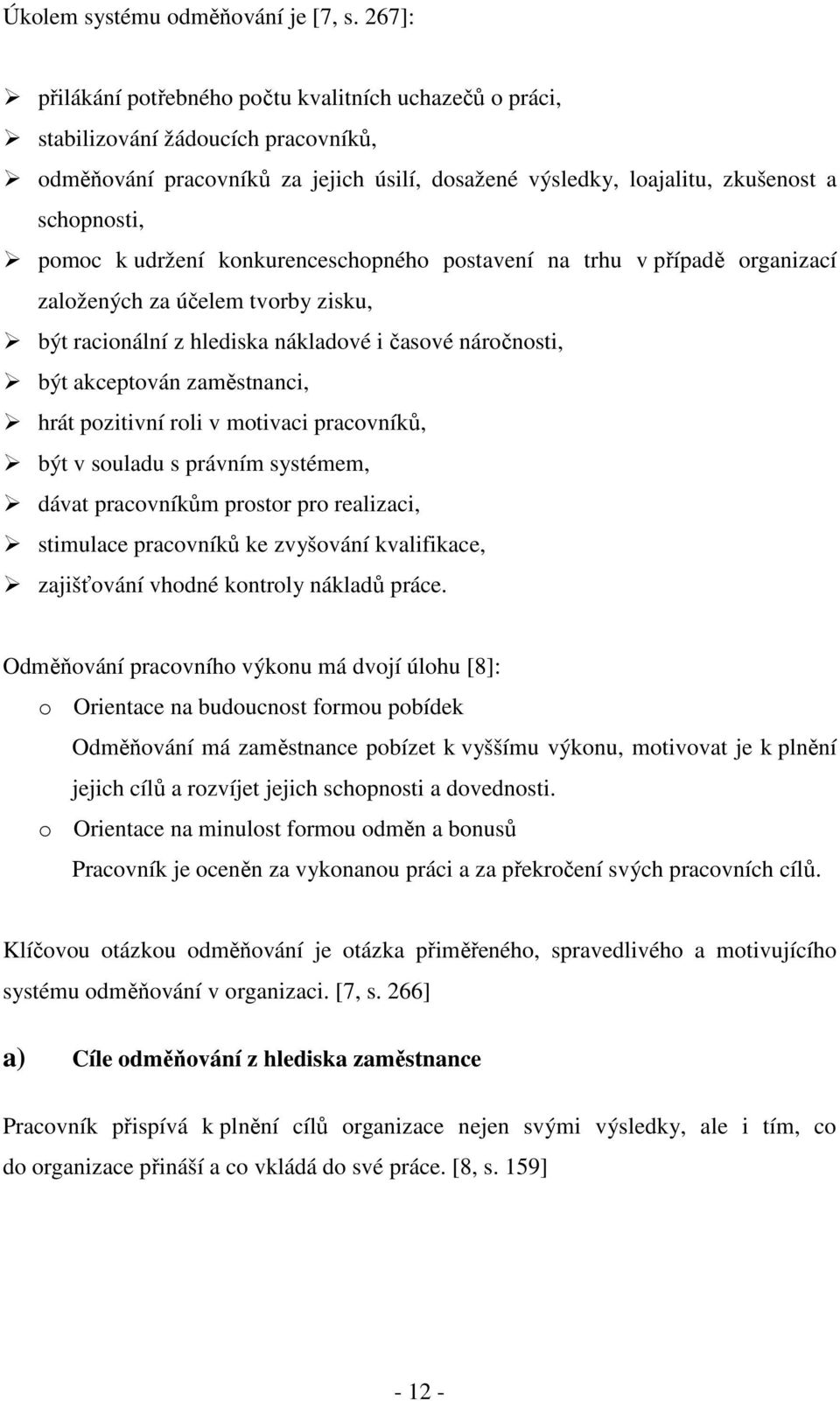 udržení konkurenceschopného postavení na trhu v případě organizací založených za účelem tvorby zisku, být racionální z hlediska nákladové i časové náročnosti, být akceptován zaměstnanci, hrát