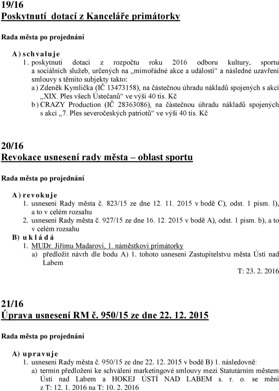 13473158), na částečnou úhradu nákladů spojených s akcí XIX. Ples všech Ústečanů ve výši 40 tis. Kč b) CRAZY Production (IČ 28363086), na částečnou úhradu nákladů spojených s akcí 7.