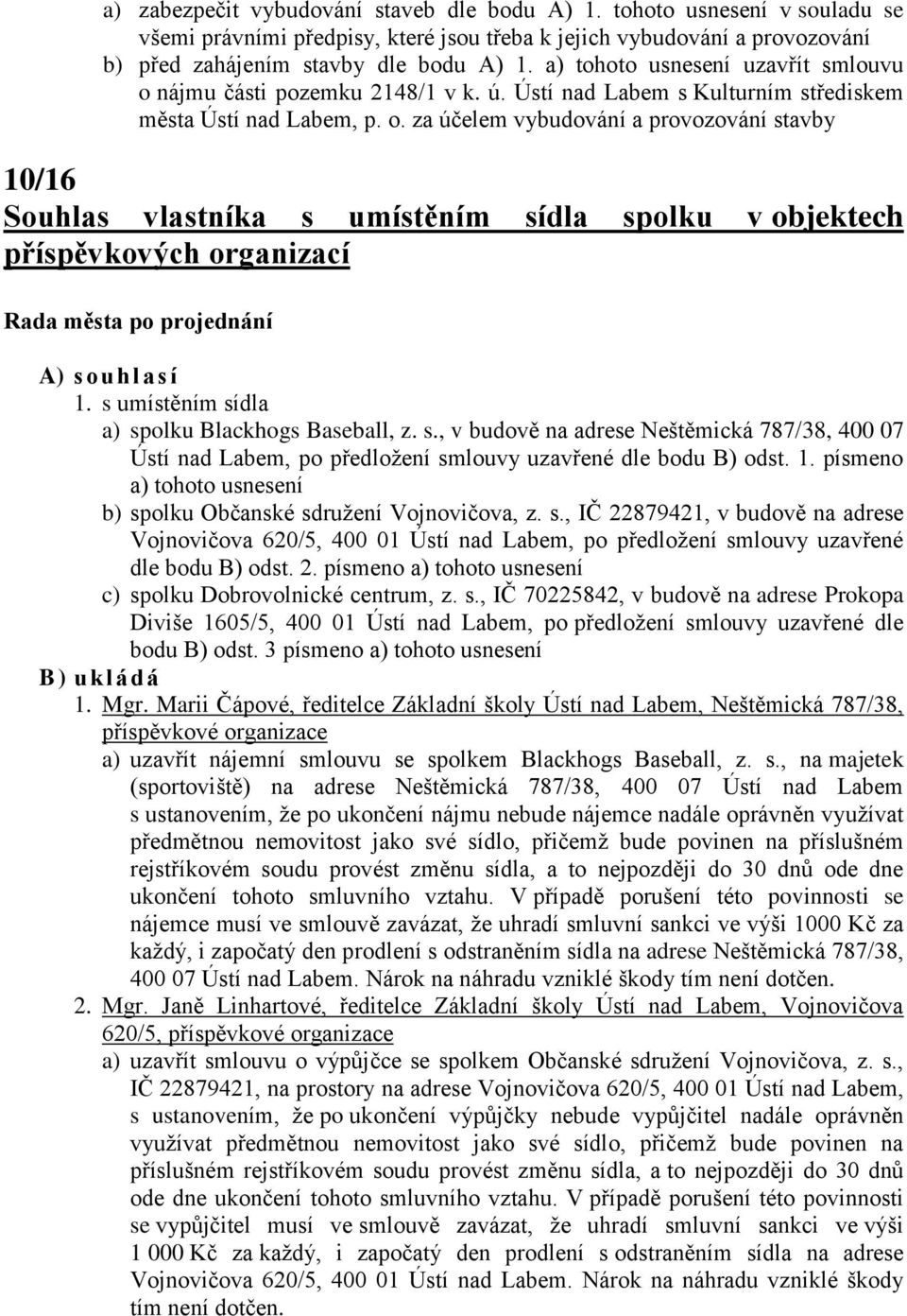 s umístěním sídla a) spolku Blackhogs Baseball, z. s., v budově na adrese Neštěmická 787/38, 400 07 Ústí nad Labem, po předložení smlouvy uzavřené dle bodu B) odst. 1.