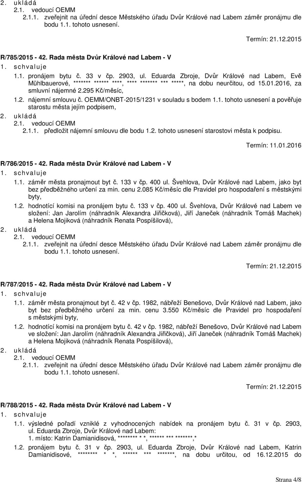 OEMM/ONBT-2015/1231 v souladu s bodem 1.1. tohoto usnesení a pověřuje starostu města jejím podpisem, 2.1.1. předložit nájemní smlouvu dle bodu 1.2. tohoto usnesení starostovi města k podpisu.
